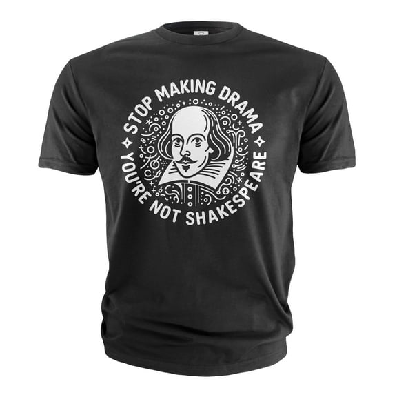 Funny making drama T-shirt Shakespeare Drama Tshirt Funny Birthday Gift For Her Him Men's tee shirt
