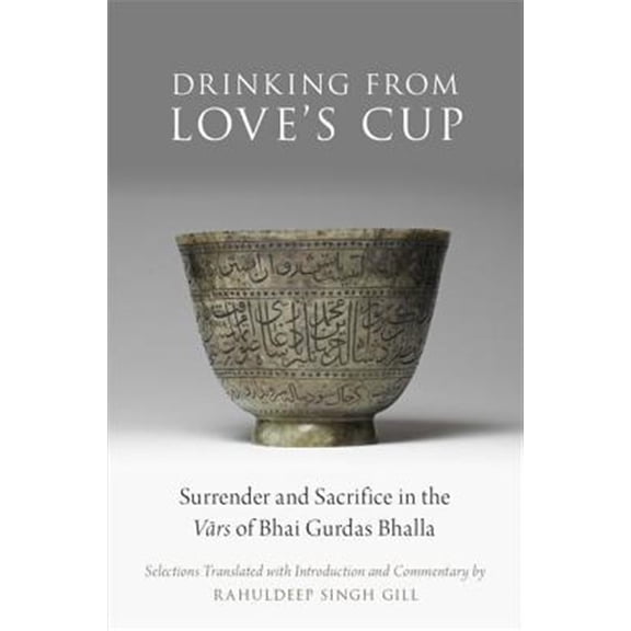 Pre-Owned AAR Religion in Translation Drinking from Love's Cup: Surrender and Sacrifice in the V=ars of Bhai Gurdas Bhalla, (Hardcover)