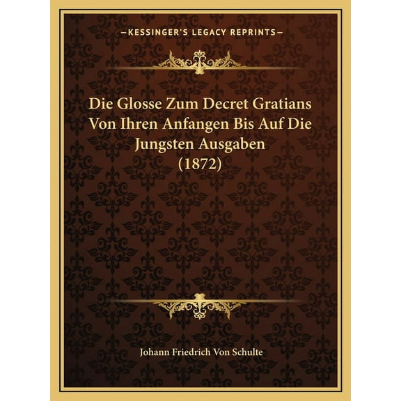Die Glosse Zum Decret Gratians Von Ihren Anfangen Bis Auf Die Jungsten Ausgaben (1872) Paperback
