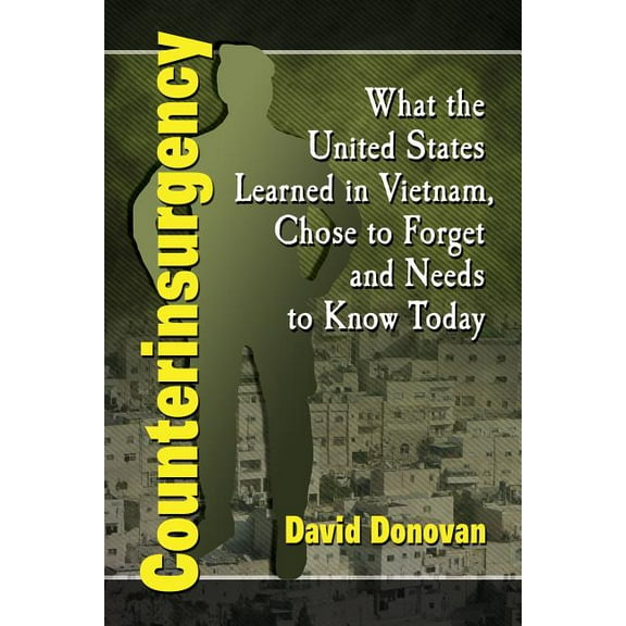 Counterinsurgency: What the United States Learned in Vietnam, Chose to Forget and Needs to Know Today, (Paperback)