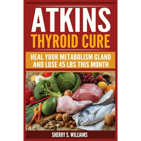 Atkins Thyroid Cure: Heal Your Metabolism Gland And Lose 45 lbs This Month, (Paperback)