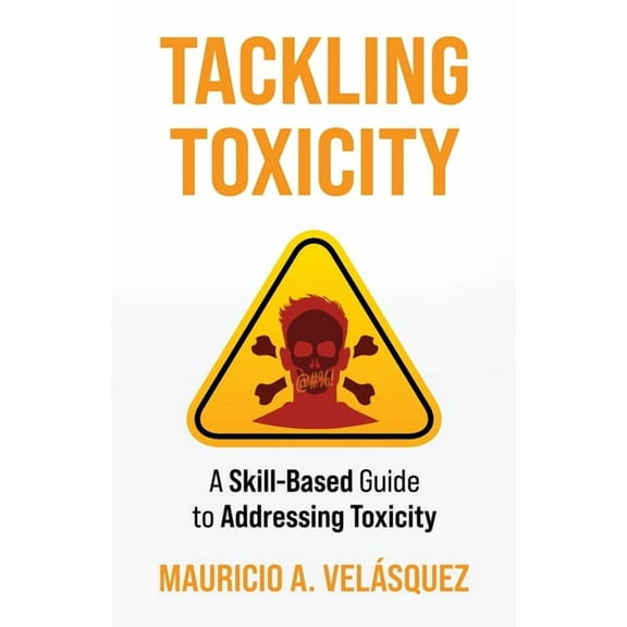Tackling Toxicity: A Skill-Based Guide to Addressing Toxicity, (Paperback)