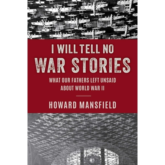 I Will Tell No War Stories: What Our Fathers Left Unsaid about World War II, (Hardcover)