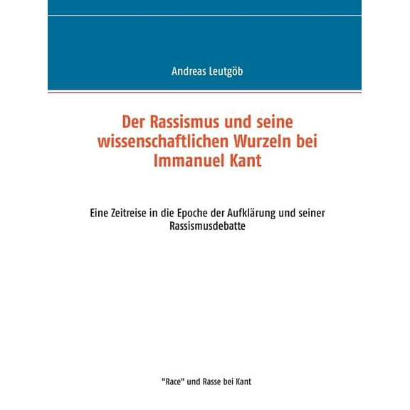 Der Rassismus und seine wissenschaftlichen Wurzeln bei Immanuel Kant: Eine Zeitreise in die Epoche der Aufklärung und se, (Paperback)