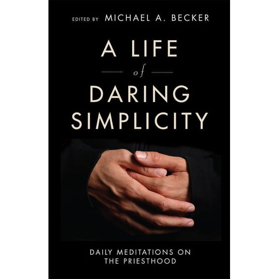 A Life of Daring Simplicity : Daily Meditations on the Priesthood (Paperback)