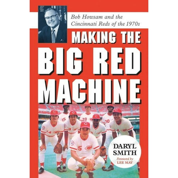 Making the Big Red Machine: Bob Howsam and the Cincinnati Reds of the 1970s, (Paperback)