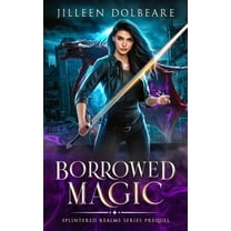 Splintered Realms Borrowed Magic: A Paranormal Women's Fiction Urban Fantasy, Book 0, (Paperback)
