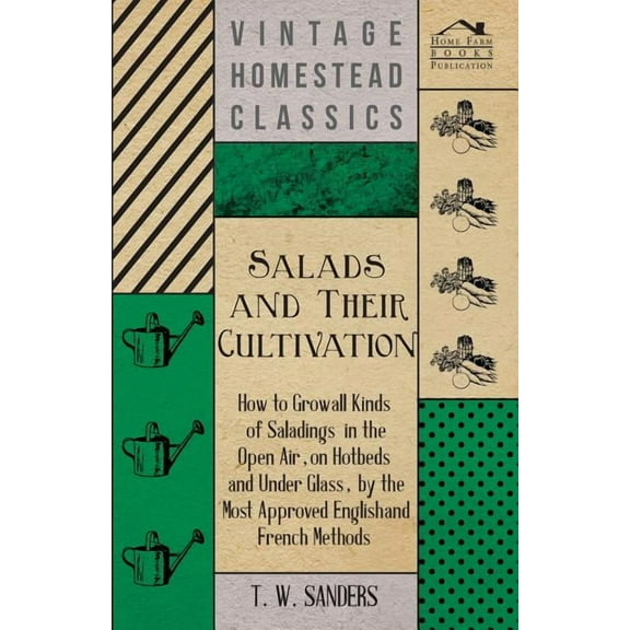 Salads and Their Cultivation - How to Grow all Kinds of Saladings in the Open Air, on Hotbeds and Under Glass, by the Most Approved English and French Methods (Paperback)