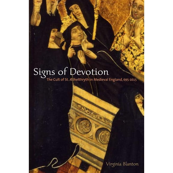 Signs of Devotion: The Cult of St. Ãthelthryth in Medieval England, 695-1615, (Paperback)