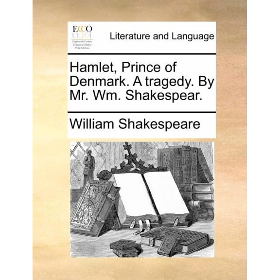 Hamlet, Prince of Denmark. A tragedy. By Mr. Wm. Shakespear., (Paperback)