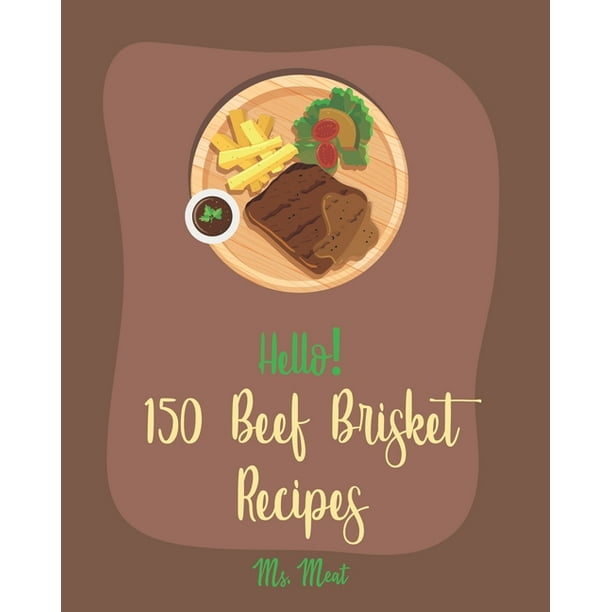Hello! 150 Beef Brisket Recipes: Best Beef Brisket ...