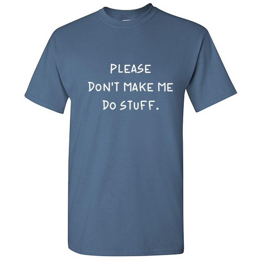 Please Don t Make Me Do Stuff Sarcastic Funny Graphic T Shirt Adult Humor Fit Well Tee Christmas Apparel Gift Birthday Anniversary Novelty Premium Tshirt