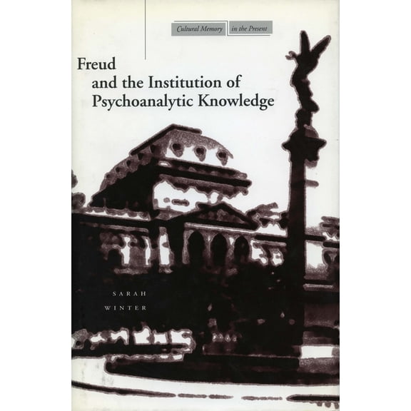 Cultural Memory in the Present Freud and the Institution of Psychoanalytic Knowledge, (Paperback)