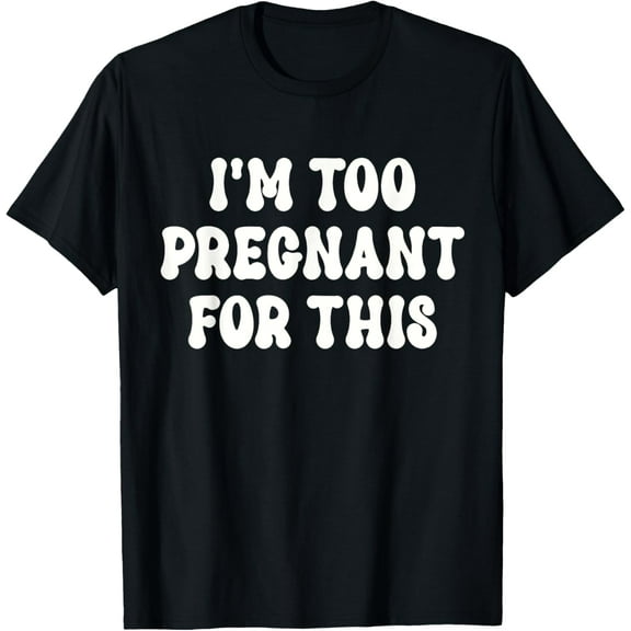 I'm too pregnant for that officially T-Shirt
