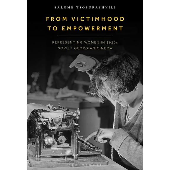 From Victimhood to Empowerment: Representing Women in 1920s Soviet Georgian Cinema, (Hardcover)