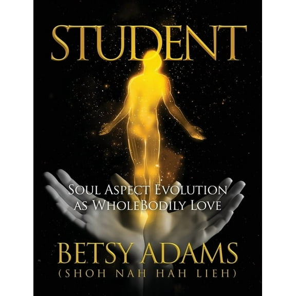 Student: Soul Aspect Evolution as WholeBodily Love, (Paperback)