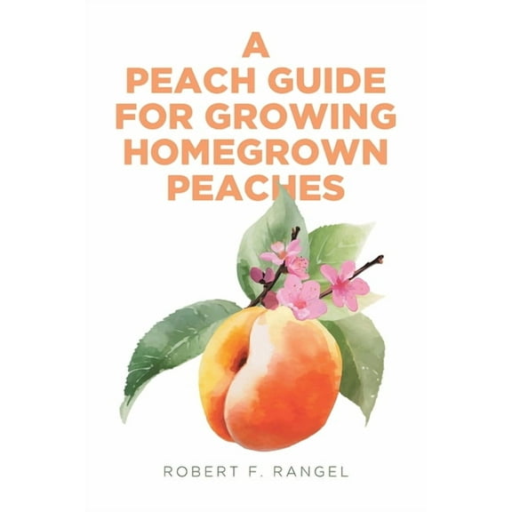 A Peach Guide For Growing Homegrown Peaches, (Paperback)