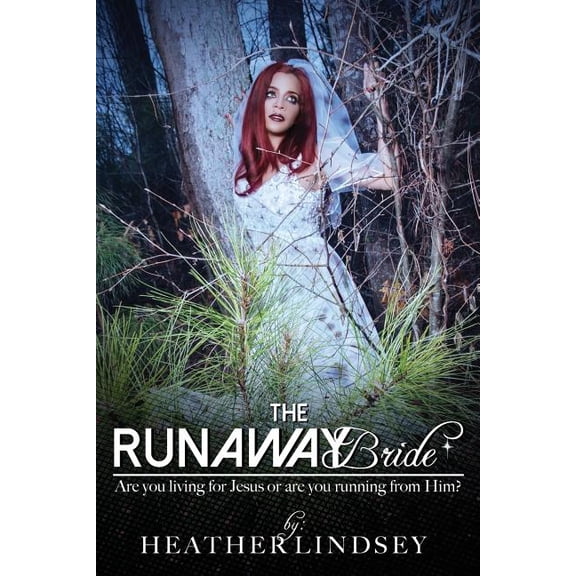 The Runaway Bride: Are you living for Jesus or are you running from Him? (Paperback) by Heather Lindsey