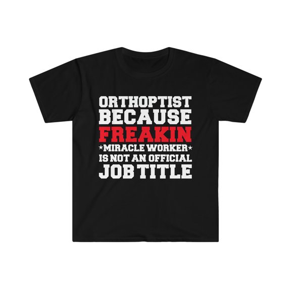 Orthoptist because Miracle Worker not a job title Unisex T-shirt S-3XL