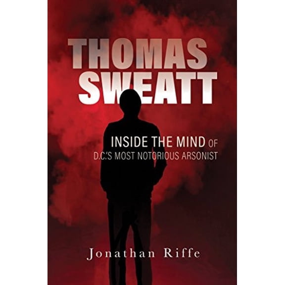 Pre-Owned Thomas Sweatt: Inside the Mind of DC's Most Notorious Arsonist (Hardcover) 1684016266 9781684016266