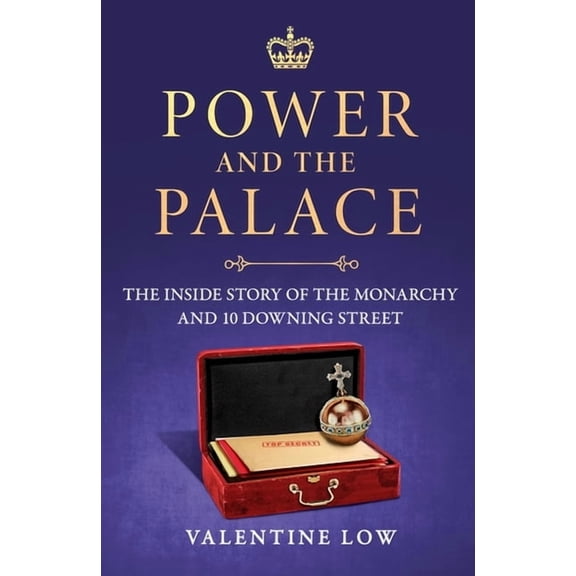 Power and the Palace: The Inside Story of the Monarchy and 10 Downing Street, (Hardcover)