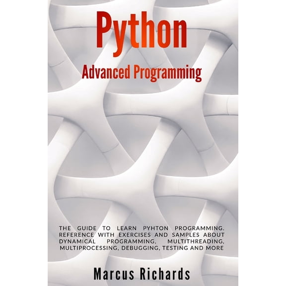 Python Advanced Programming: The guide to learn pyhton programming. Reference with exercises and samples about dynamical programming, multithreadin
