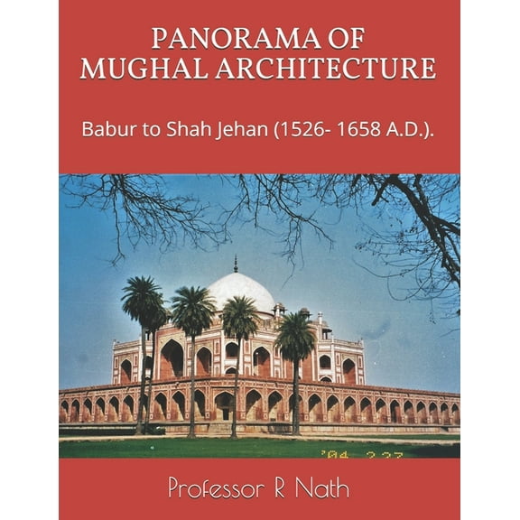 Panorama of Mughal Architecture : Babur to Shah Jehan (1526- 1658 A.D.). (Paperback)
