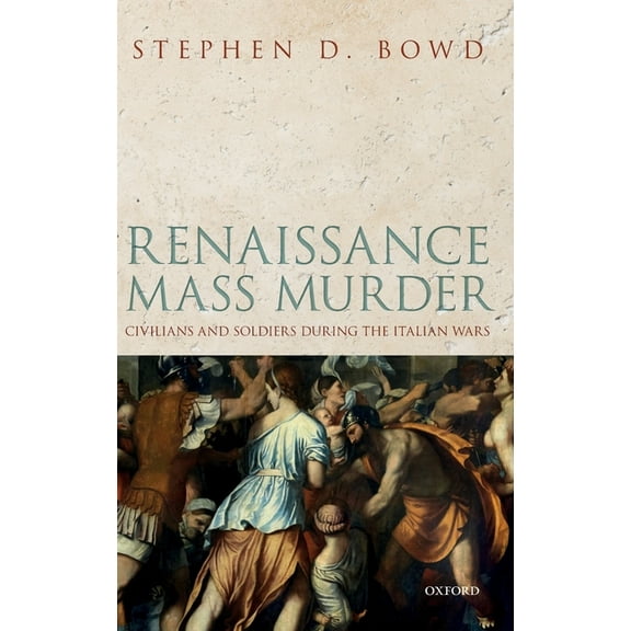 Renaissance Mass Murder: Civilians and Soldiers During the Italian Wars, (Hardcover)