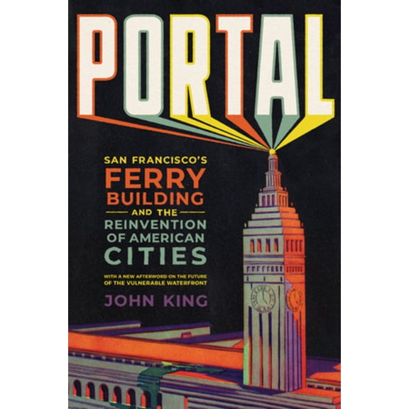 Portal: San Francisco's Ferry Building and the Reinvention of American Cities, (Paperback)