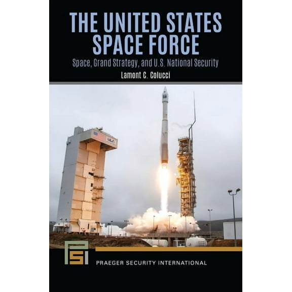 Praeger Security International The United States Space Force: Space, Grand Strategy, and U.S. National Security, (Hardcover)