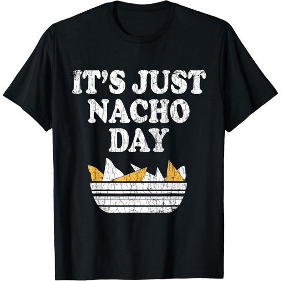 It's Just Nacho Day Funny Nachos Mexican Food Graphic T-Shirt men and women can wear, black, white, gifts