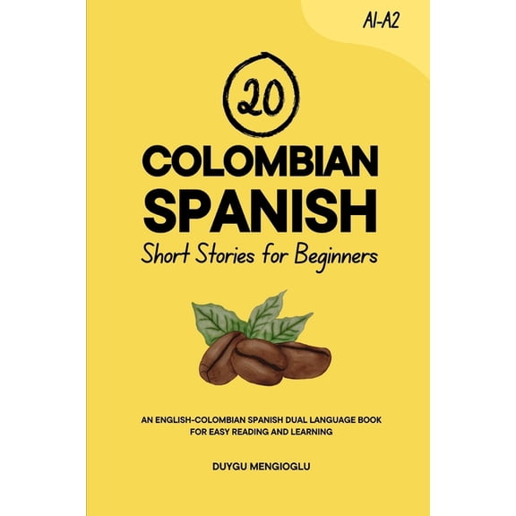 Learn Colombian Spanish 20 Colombian Spanish Short Stories for Beginners: An English-Colombian Spanish Dual-Language Book for Easy Reading and L, (Paperback)