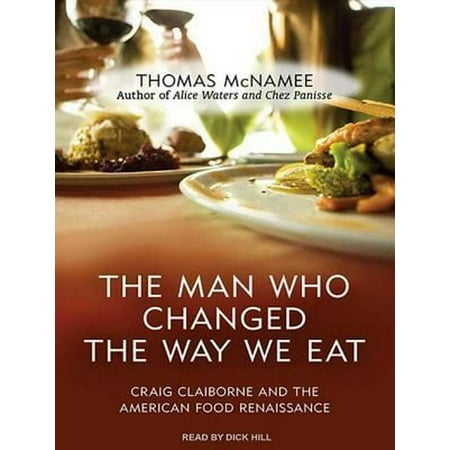 The Man Who Changed the Way We Eat: Craig Claiborne and the American Food (Best Of Craig Claiborne)
