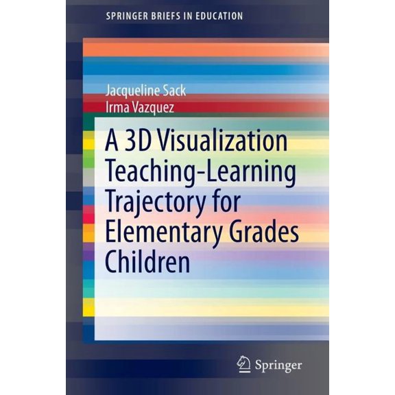Springerbriefs in Education A 3D Visualization Teaching-Learning Trajectory for Elementary Grades Children, (Paperback)