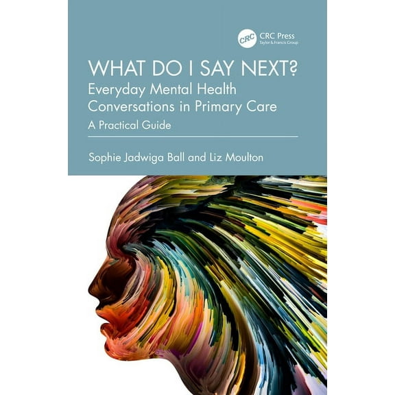 What do I say next? Everyday Mental Health Conversations in Primary Care: A Practical Guide, (Paperback)