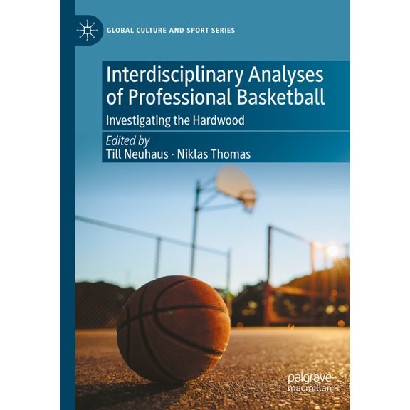 Global Culture and Sport Interdisciplinary Analyses of Professional Basketball: Investigating the Hardwood, (Hardcover)