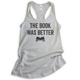 thumbnail image 1 of The Book Was Better Tank Top, Ladies Racerback Tank Top, Cute Book Lover Tank, Nerd Tank, Geek Tank, Silver Gray, Medium, 1 of 3