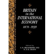 Studies in Macroeconomic History Britain in the International Economy, 1870-1939, (Hardcover)