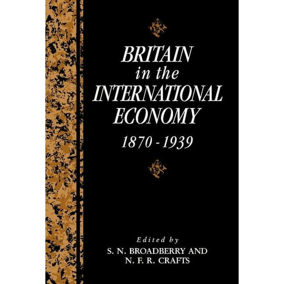 Studies in Macroeconomic History Britain in the International Economy, 1870-1939, (Hardcover)