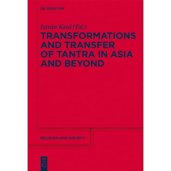 Religion and Society Transformations and Transfer of Tantra in Asia and Beyond, Book 52, (Hardcover)