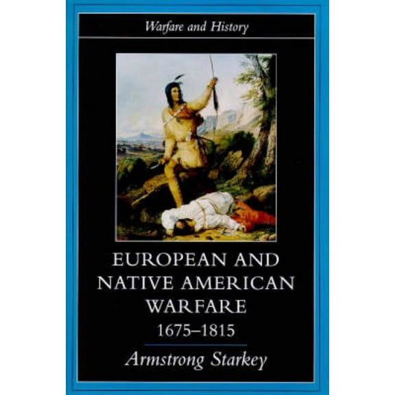 Warfare and History European and Native American Warfare 1675-1815, (Paperback)