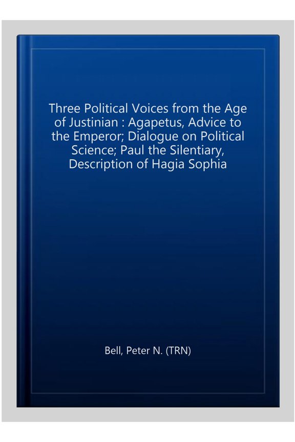 Pre-Owned Three Political Voices from the Age of Justinian : Agapetus - Advice to the Emperor; Dialogue on Political Science; Paul the Silentiary - Description of Hagia Sophia (Paperback)