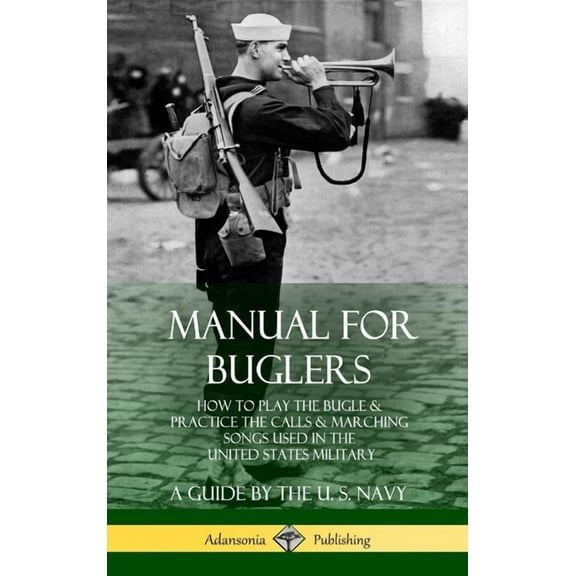 Manual for Buglers: How to Play the Bugle and Practice the Calls and Marching Songs Used in the United States Military (, (Hardcover)