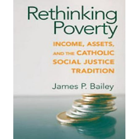 Rethinking Poverty: Income, Assets, and the Catholic Social Justice Tradition