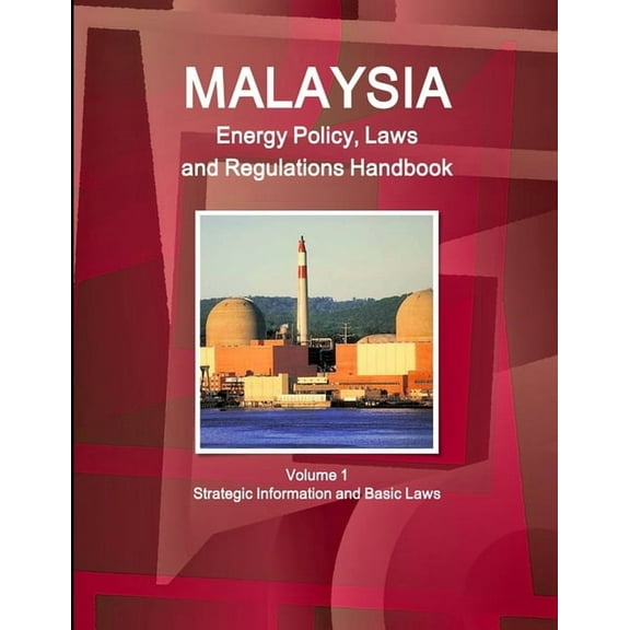 Malaysia Energy Policy, Laws and Regulations Handbook Volume 1 Strategic Information and Basic Laws (Paperback)