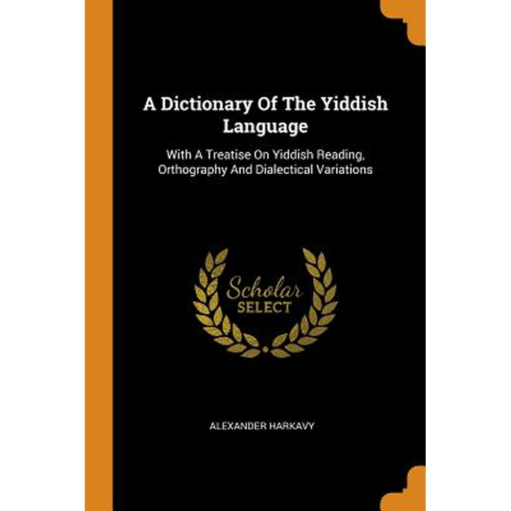 A Dictionary of the Yiddish Language With a Treatise on Yiddish