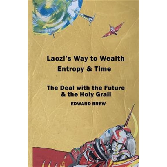 Pre-Owned Laozi's Way to Wealth, Entropy and Time: The Deal with the Future & the Holy Grail