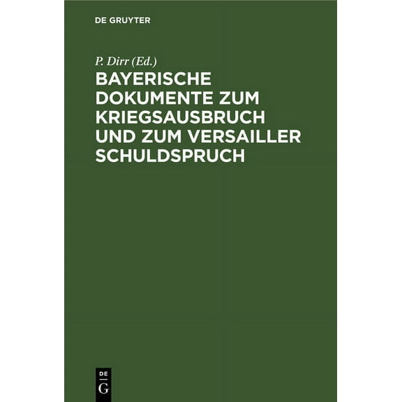 Bayerische Dokumente Zum Kriegsausbruch Und Zum Versailler Schuldspruch, (Hardcover)
