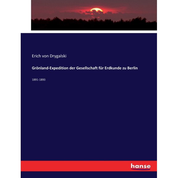 Grönland-Expedition der Gesellschaft für Erdkunde zu Berlin: 1891-1893, (Paperback)