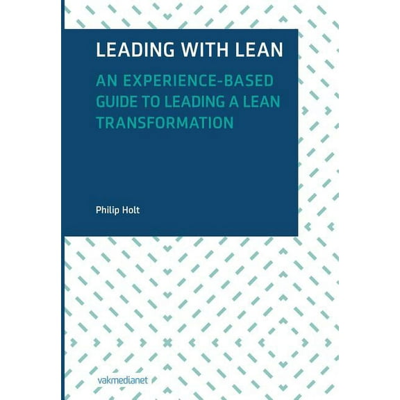 Leading with Lean: An Experience-Based Guide to Leading a Lean Transformation